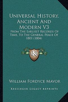 portada universal history, ancient and modern v3: from the earliest records of time, to the general peace of 1from the earliest records of time, to the genera (en Inglés)
