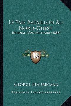 portada le 9me bataillon au nord-ouest: journal d'un militaire (1886) (en Inglés)