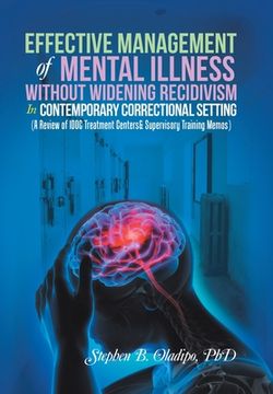 portada Effective Management of Mental Illness Without Widening Recidivism in Contemporary Correctional Setting: (A Review of Idoc Treatment Centers& Supervis (en Inglés)