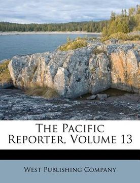 portada the pacific reporter, volume 13 (en Inglés)