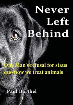 portada Never Left Behind: One Man's Refusal for Status quo how we Treat Animals (en Inglés)