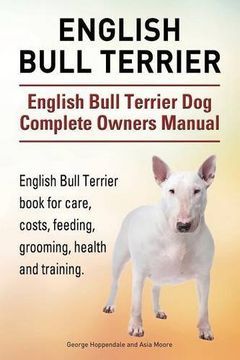 portada English Bull Terrier. English Bull Terrier Dog Complete Owners Manual. English Bull Terrier book for care, costs, feeding, grooming, health and training.