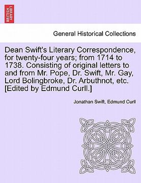portada dean swift's literary correspondence, for twenty-four years; from 1714 to 1738. consisting of original letters to and from mr. pope, dr. swift, mr. ga (en Inglés)