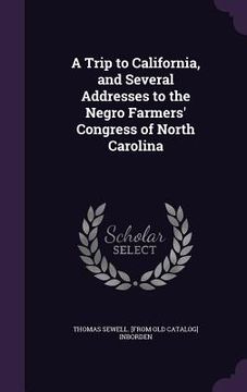 portada A Trip to California, and Several Addresses to the Negro Farmers' Congress of North Carolina