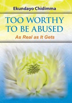 portada Too Worthy To Be Abused: As Real as It Gets (en Inglés)