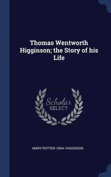 portada Thomas Wentworth Higginson; the Story of his Life (en Inglés)
