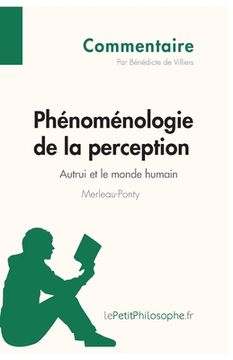 portada Phénoménologie de la perception de Merleau-Ponty - Autrui et le monde humain (Commentaire): Comprendre la philosophie avec lePetitPhilosophe.fr (en Francés)