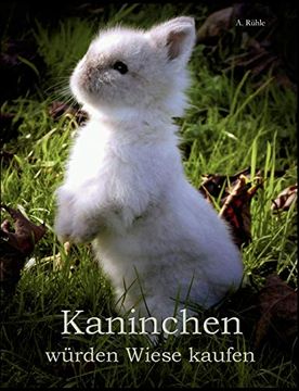 portada Kaninchen Würden Wiese Kaufen: Haltung und Ernährung von Zwergkaninchen - Informationen für Engagierte Halter (en Alemán)