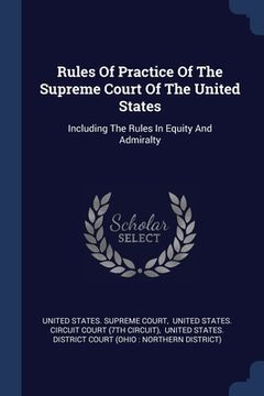 portada Rules Of Practice Of The Supreme Court Of The United States: Including The Rules In Equity And Admiralty (en Inglés)