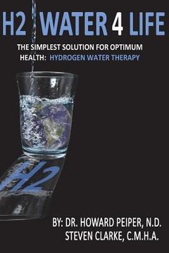 portada H2 Water 4 Life: The Simplest Solution for Optimum Health: Hydrogen Water Therapy (Full Color)