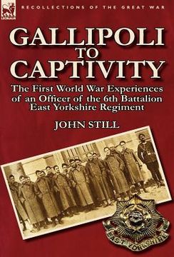 portada gallipoli to captivity: the first world war experiences of an officer of the 6th battalion east yorkshire regiment (en Inglés)