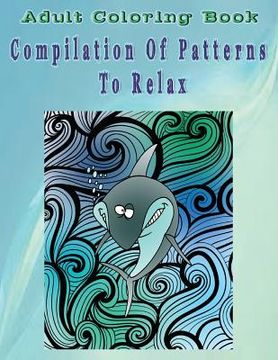 portada Adult Coloring Book Compilation Of Patterns To Relax: Mandala Coloring Book (en Inglés)