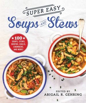 portada Super Easy Soups and Stews: 100 Soups, Stews, Broths, Chilis, Chowders, and More! (en Inglés)