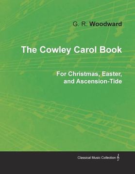portada The Cowley Carol Book for Christmas, Easter, and Ascension-Tide (in English)