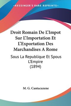 portada Droit Romain De L'Impot Sur L'Importation Et L'Exportation Des Marchandises A Rome: Sous La Republique Et Spous L'Empire (1894) (in French)