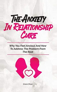 portada The Anxiety in Relationship Cure: Why you Feel Anxious and how to Address the Problem From the Root (in English)
