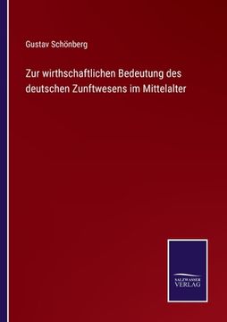 portada Zur wirthschaftlichen Bedeutung des deutschen Zunftwesens im Mittelalter (en Alemán)