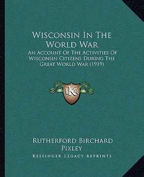 portada wisconsin in the world war: an account of the activities of wisconsin citizens during the great world war (1919)