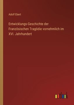 portada Entwicklungs-Geschichte der Französischen Tragödie vornehmlich im XVI. Jahrhundert (in German)