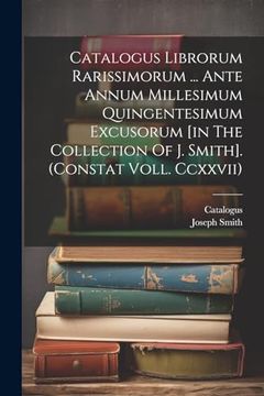 portada Catalogus Librorum Rarissimorum. Ante Annum Millesimum Quingentesimum Excusorum [in the Collection of j. Smith]. (Constat Voll. Ccxxvii) (en Inglés)