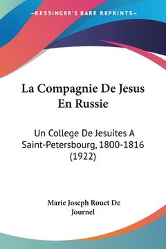 portada La Compagnie De Jesus En Russie: Un College De Jesuites A Saint-Petersbourg, 1800-1816 (1922) (en Francés)