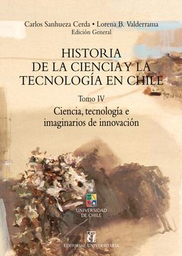 portada HISTORIA DE LA CIENCIA Y LA TECNOLOGIA EN CHILE, VOL., IV (in Spanish)