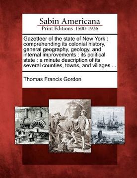 portada gazetteer of the state of new york: comprehending its colonial history, general geography, geology, and internal improvements: its political state: a (en Inglés)