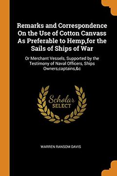 portada Remarks and Correspondence on the use of Cotton Canvass as Preferable to Hemp,For the Sails of Ships of War: Or Merchant Vessels, Supported by the Testimony of Naval Officers, Ships Owners,Captains,&C (en Inglés)
