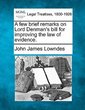 portada a few brief remarks on lord denman's bill for improving the law of evidence. (en Inglés)