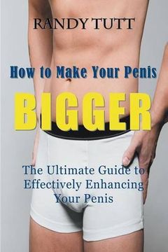 portada How to Make Your Penis BIGGER: The Ultimate Guide to Effectively Enhancing Your Penis