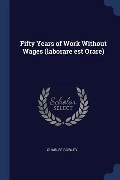 portada Fifty Years of Work Without Wages (laborare est Orare) (en Inglés)