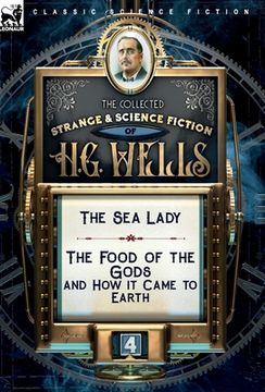 portada The Collected Strange & Science Fiction of h. G. Wells: Volume 4-The sea Lady & the Food of the Gods and how it Came to Earth 