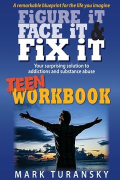 portada Figure It, Face It, & Fix It - Teen Workbook: Your surprising solution to addiction and substance abuse (en Inglés)