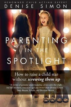 portada Parenting in the Spotlight: How to raise a child star without screwing them up (en Inglés)
