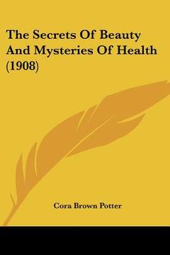 portada the secrets of beauty and mysteries of health (1908) (en Inglés)