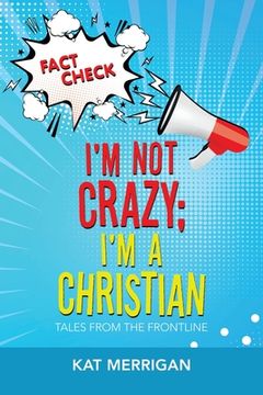 portada I'm Not Crazy; I'm a Christian: Tales from the Frontline