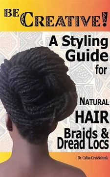 portada Be Creative ! A Styling Guide for Natural Hair, Braids & Dread Locs (en Inglés)