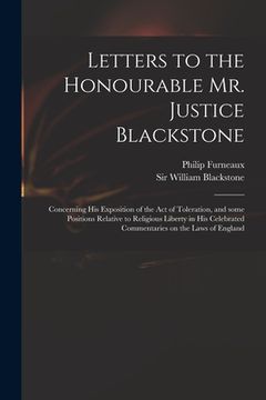 portada Letters to the Honourable Mr. Justice Blackstone: Concerning His Exposition of the Act of Toleration, and Some Positions Relative to Religious Liberty (en Inglés)