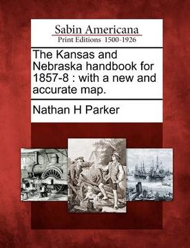portada the kansas and nebraska handbook for 1857-8: with a new and accurate map. (en Inglés)