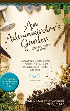 portada An Administrator's Garden - Sowing Seeds of Hope: Cultivating a Church's Path to Greater Achievement Through Seven Holistic Life Skills (en Inglés)
