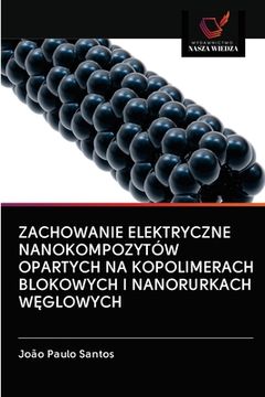 portada Zachowanie Elektryczne Nanokompozytów Opartych Na Kopolimerach Blokowych I Nanorurkach WĘglowych (en Polaco)