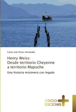 portada Henry Weiss: Desde territorio Cheyenne a territorio Mapuche: Una historia misionera con legado