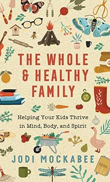 portada The Whole and Healthy Family: Helping Your Kids Thrive in Mind, Body, and Spirit (in English)