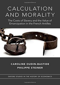portada Calculation and Morality: The Costs of Slavery and the Value of Emancipation in the French Antilles (Oxford Studies in History of Economics) 