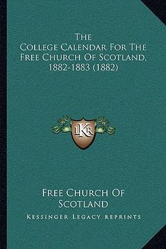 portada the college calendar for the free church of scotland, 1882-1883 (1882) (in English)