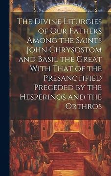 portada The Divine Liturgies of our Fathers Among the Saints John Chrysostom and Basil the Great With That of the Presanctified Preceded by the Hesperinos and the Orthros