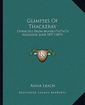 portada glimpses of thackeray: extracted from munseyacentsa -a centss magazine, june 1897 (1897) (in English)