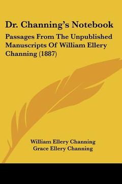 portada dr. channing's not: passages from the unpublished manuscripts of william ellery channing (1887) (in English)