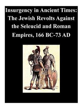portada Insurgency in Ancient Times: The Jewish Revolts Against the Seleucid and Roman Empires, 166 BC-73 AD (en Inglés)