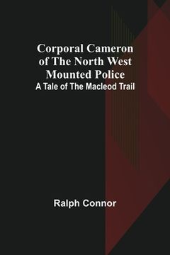 portada Corporal Cameron of the North West Mounted Police: A Tale of the Macleod Trail (in English)